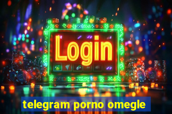 telegram porno omegle